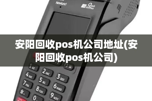 安阳回收pos机公司地址(安阳回收pos机公司)