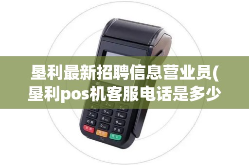 垦利最新招聘信息营业员(垦利pos机客服电话是多少)