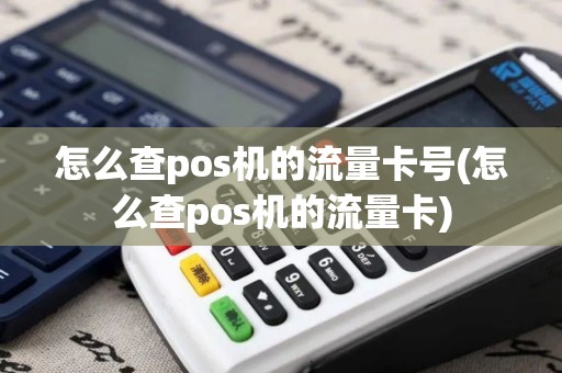 怎么查pos机的流量卡号(怎么查pos机的流量卡)