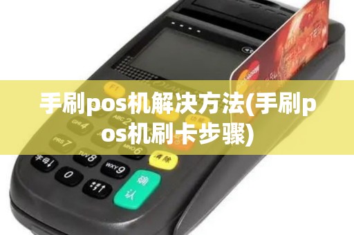 手刷pos机解决方法(手刷pos机刷卡步骤)