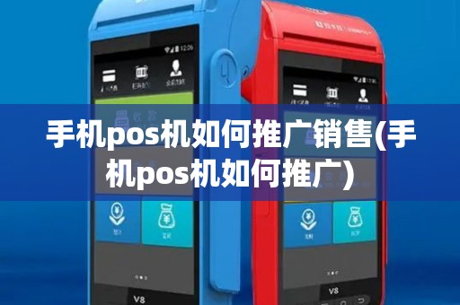手机pos机如何推广销售(手机pos机如何推广)