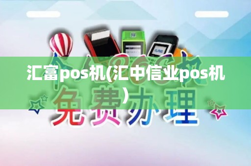汇富pos机(汇中信业pos机)