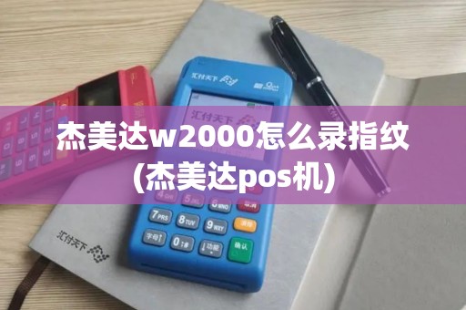 杰美达w2000怎么录指纹(杰美达pos机)