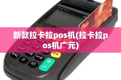 新款拉卡拉pos机(拉卡拉pos机广元)