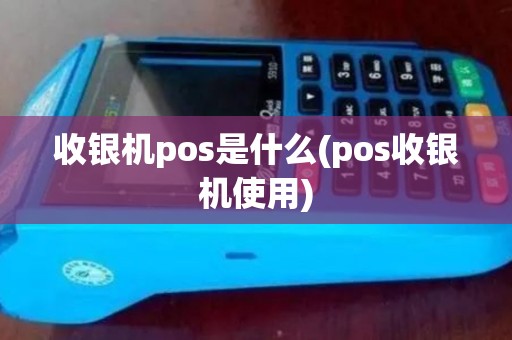 收银机pos是什么(pos收银机使用)