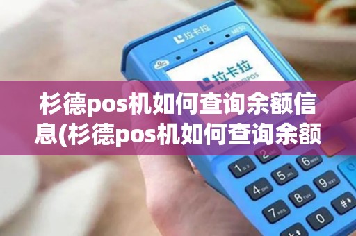 杉德pos机如何查询余额信息(杉德pos机如何查询余额)