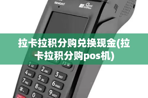 拉卡拉积分购兑换现金(拉卡拉积分购pos机)