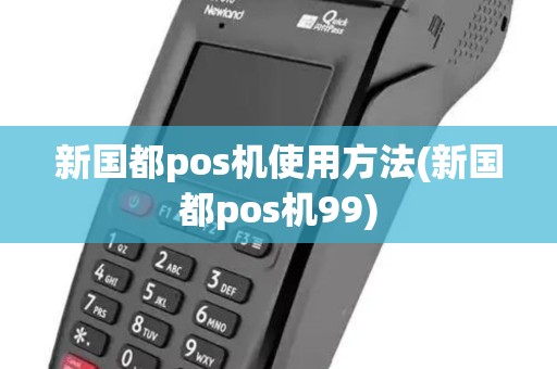 新国都pos机使用方法(新国都pos机99)