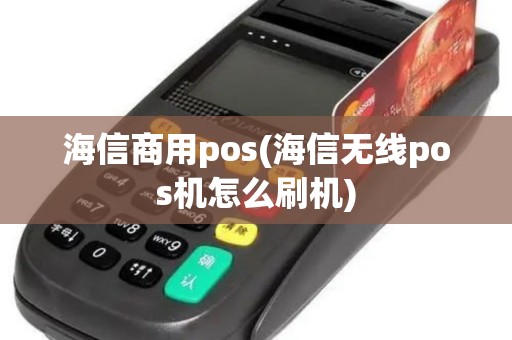海信商用pos(海信无线pos机怎么刷机)