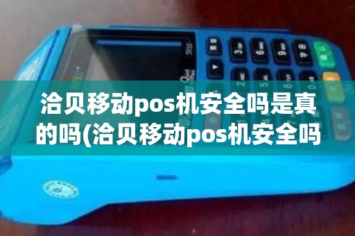 洽贝移动pos机安全吗是真的吗(洽贝移动pos机安全吗)