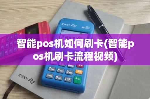 智能pos机如何刷卡(智能pos机刷卡流程视频)