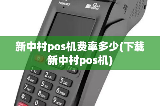 新中村pos机费率多少(下载新中村pos机)