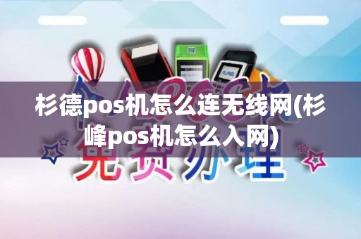 杉德pos机怎么连无线网(杉峰pos机怎么入网)