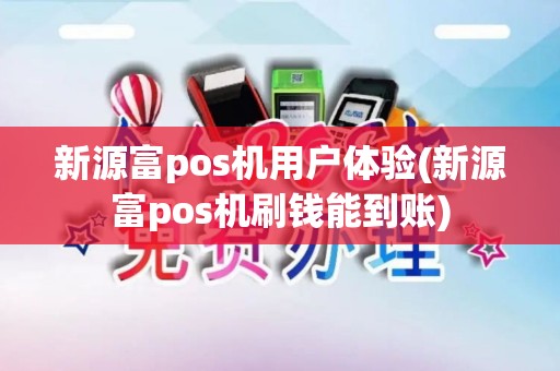 新源富pos机用户体验(新源富pos机刷钱能到账)