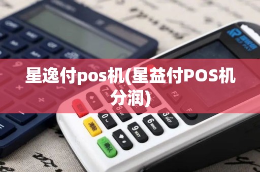 星逸付pos机(星益付POS机分润)