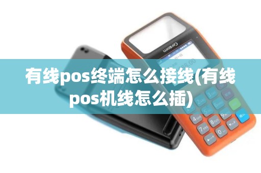 有线pos终端怎么接线(有线pos机线怎么插)