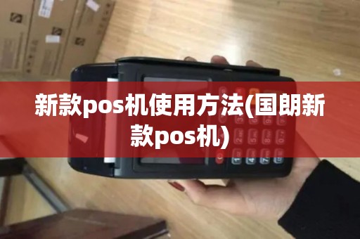 新款pos机使用方法(国朗新款pos机)