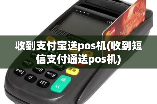收到支付宝送pos机(收到短信支付通送pos机)