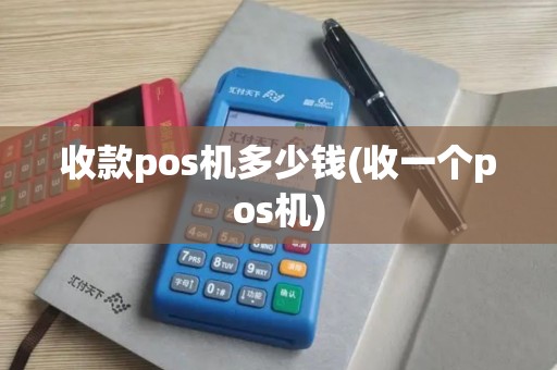 收款pos机多少钱(收一个pos机)