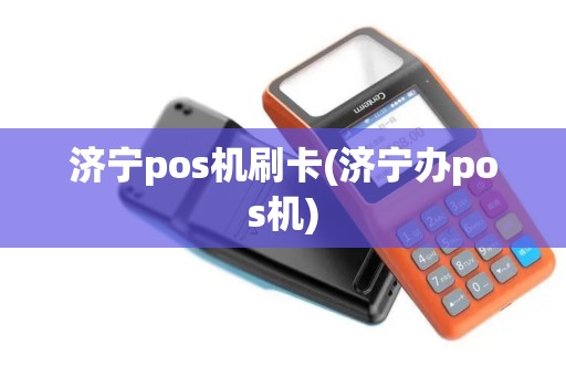济宁pos机刷卡(济宁办pos机)