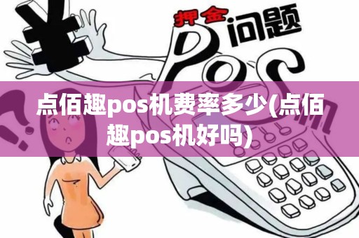 点佰趣pos机费率多少(点佰趣pos机好吗)