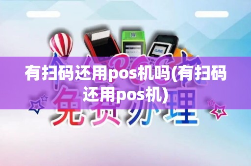 有扫码还用pos机吗(有扫码还用pos机)