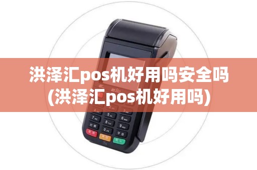 洪泽汇pos机好用吗安全吗(洪泽汇pos机好用吗)