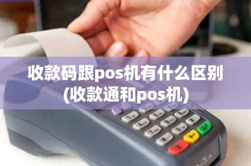 收款码跟pos机有什么区别(收款通和pos机)