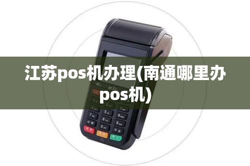 江苏pos机办理(南通哪里办pos机)