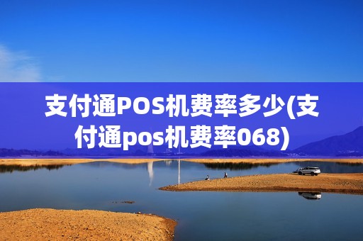 支付通POS机费率多少(支付通pos机费率068)
