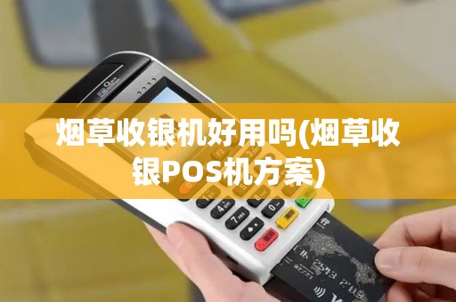 烟草收银机好用吗(烟草收银POS机方案)