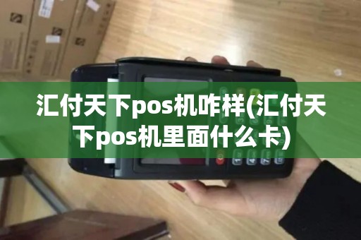 汇付天下pos机咋样(汇付天下pos机里面什么卡)