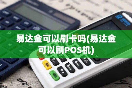 易达金可以刷卡吗(易达金可以刷POS机)