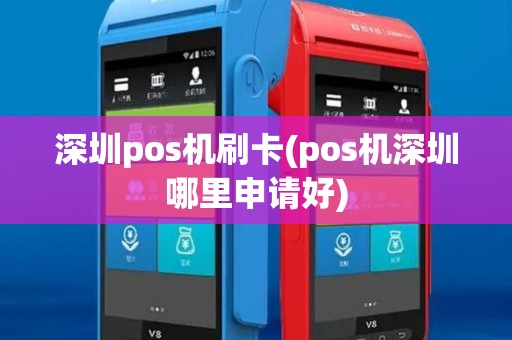 深圳pos机刷卡(pos机深圳哪里申请好)