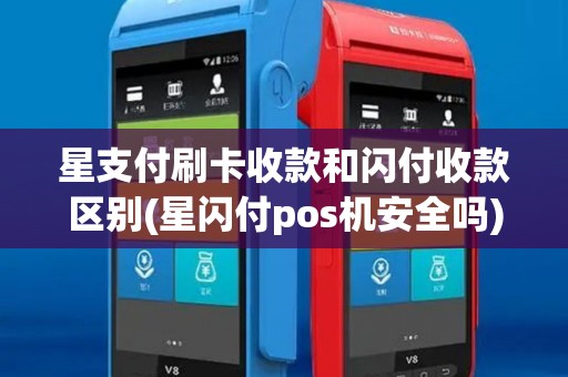 星支付刷卡收款和闪付收款区别(星闪付pos机安全吗)
