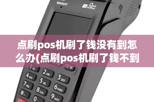 点刷pos机刷了钱没有到怎么办(点刷pos机刷了钱不到账)