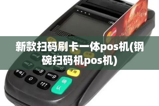 新款扫码刷卡一体pos机(钢碗扫码机pos机)