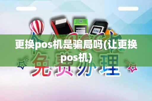 更换pos机是骗局吗(让更换pos机)
