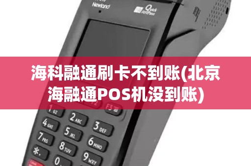 海科融通刷卡不到账(北京海融通POS机没到账)