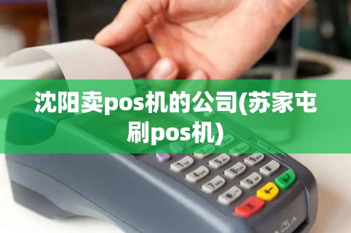 沈阳卖pos机的公司(苏家屯刷pos机)