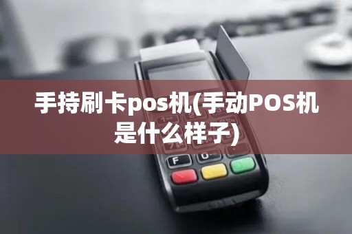 手持刷卡pos机(手动POS机是什么样子)