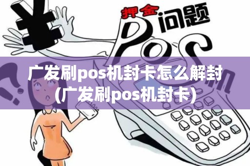 广发刷pos机封卡怎么解封(广发刷pos机封卡)