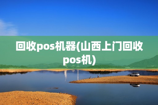 回收pos机器(山西上门回收pos机)