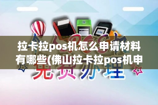 拉卡拉pos机怎么申请材料有哪些(佛山拉卡拉pos机申请)