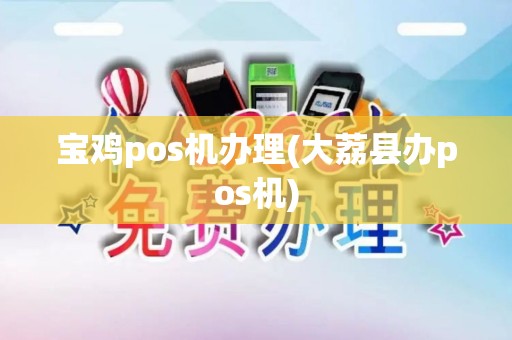 宝鸡pos机办理(大荔县办pos机)