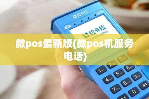 微pos最新版(微pos机服务电话)