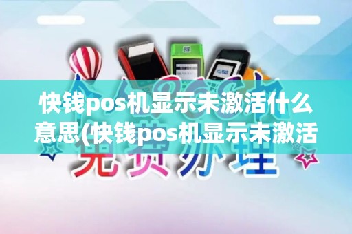 快钱pos机显示未激活什么意思(快钱pos机显示未激活)