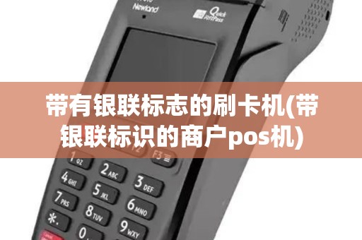 带有银联标志的刷卡机(带银联标识的商户pos机)
