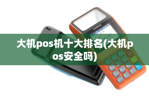 大机pos机十大排名(大机pos安全吗)