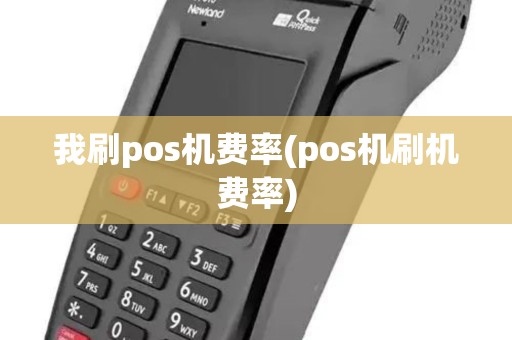 我刷pos机费率(pos机刷机费率)